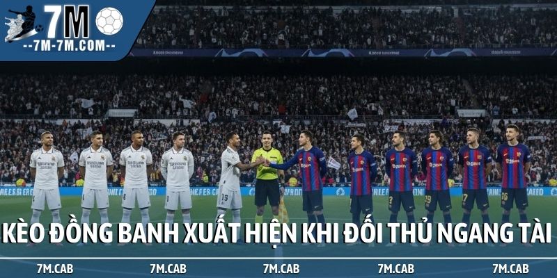 Kèo đồng banh xuất hiện khi hai đối thủ ngang tài