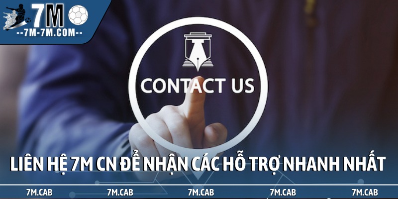 Liên hệ 7M Cn để nhận các hỗ trợ nhanh nhất