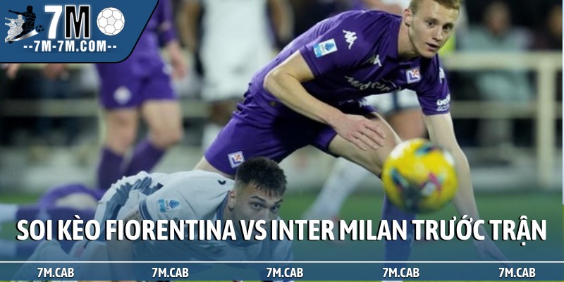 Soi kèo Fiorentina vs Inter Milan trước trận